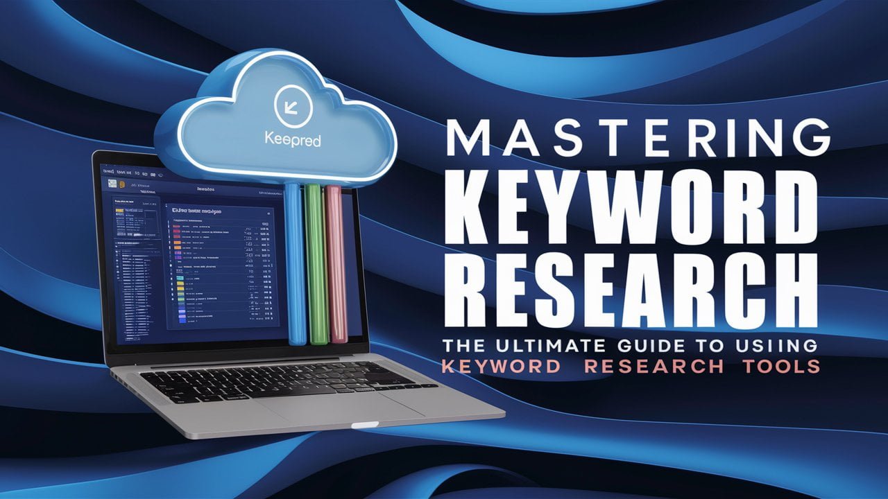 Mastering Keyword Research: The Ultimate Guide to Using Keyword Research Tools